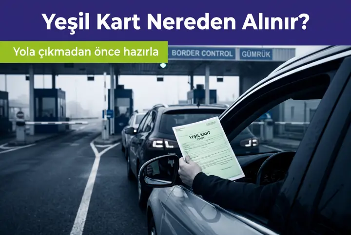 Yeşil Kart Nereden Alınır? Online, Acente ve Gümrük