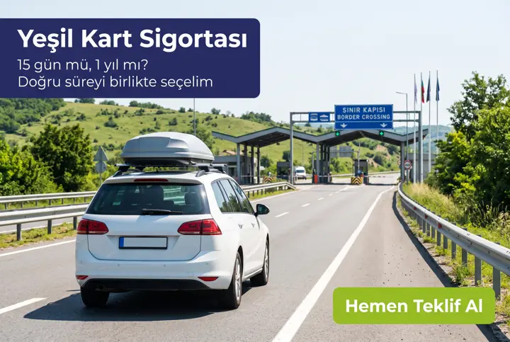 Yeşil Kart Sigortası Süresi: 15 Gün mü, 1 Yıl mı Seçmeli?
